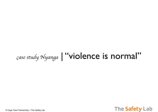© Cape Town Partnership + The Safety Lab
case study Nyanga | “violence is normal”
 