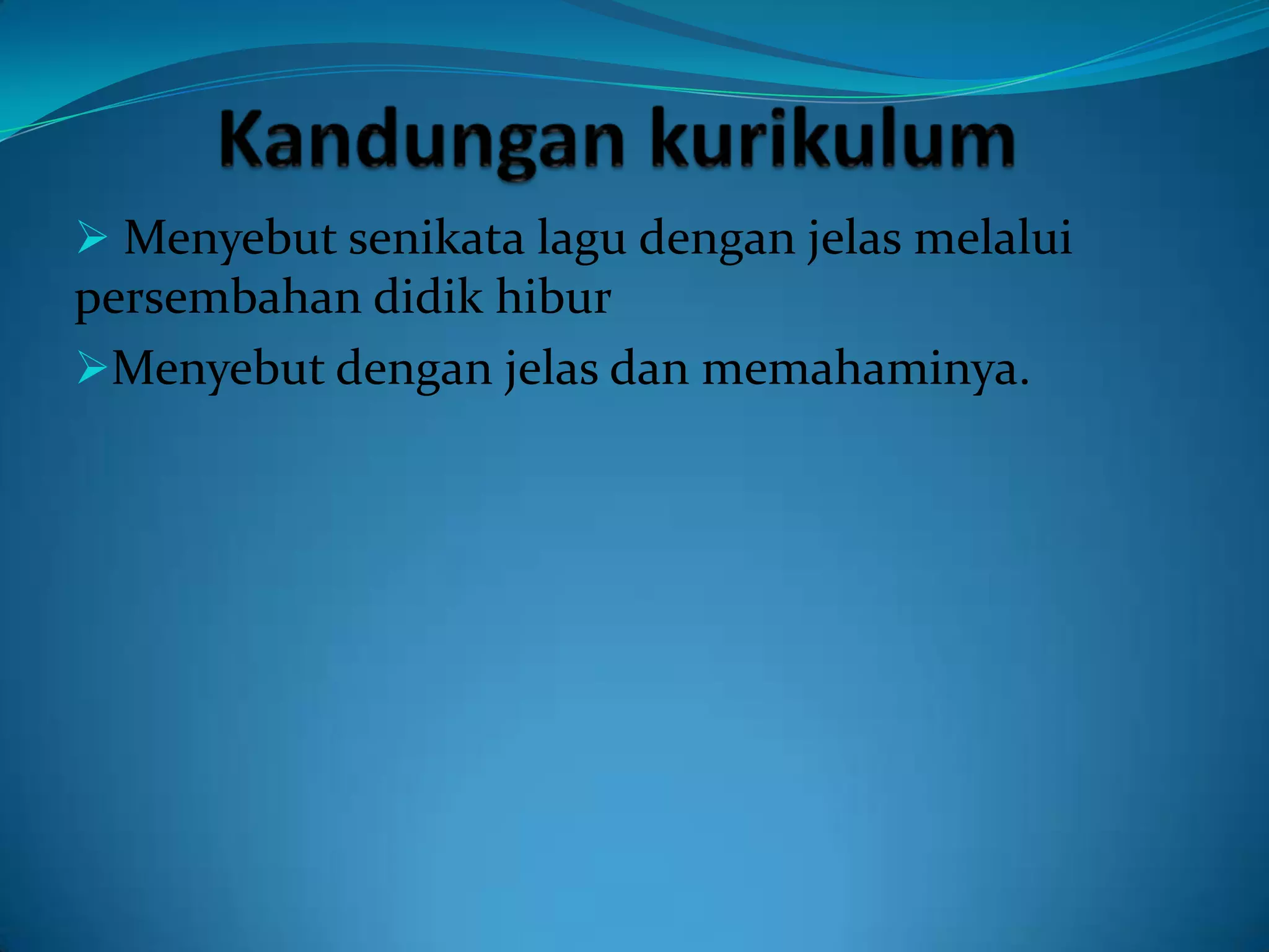  Menyebut senikata lagu dengan jelas melalui
persembahan didik hibur
Menyebut dengan jelas dan memahaminya.
 