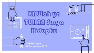 KAUlah ya
TUHAN Surya
Hidupku
GKI Pakuwon
07 September 2022
 