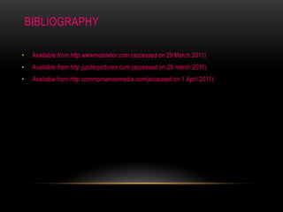  bibliographyAvailable from.http.wwwmobiletor.com.(accessed on 29 March 2011)Available from.httpjupiterpictures.com.(accessed on 29 march 2011)Available from http.commonsensemedia.com(accessed on 1 April 2011)