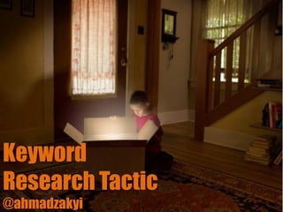 Keyword
Research Tactic
@ahmadzakyi
 