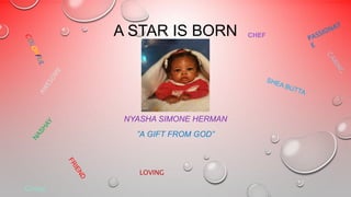 A STAR IS BORN
NYASHA SIMONE HERMAN
”A GIFT FROM GOD”
CHEF
LOVING
 