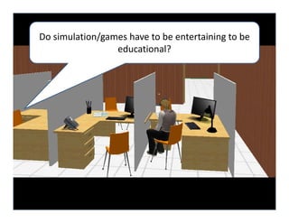Do simulation/games have to be entertaining to be 
                 educational? 
 