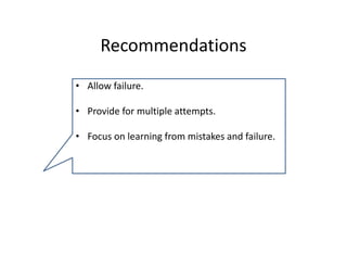 Recommendations 
• Allow failure.

• Provide for multiple attempts. 

• Focus on learning from mistakes and failure. 
 