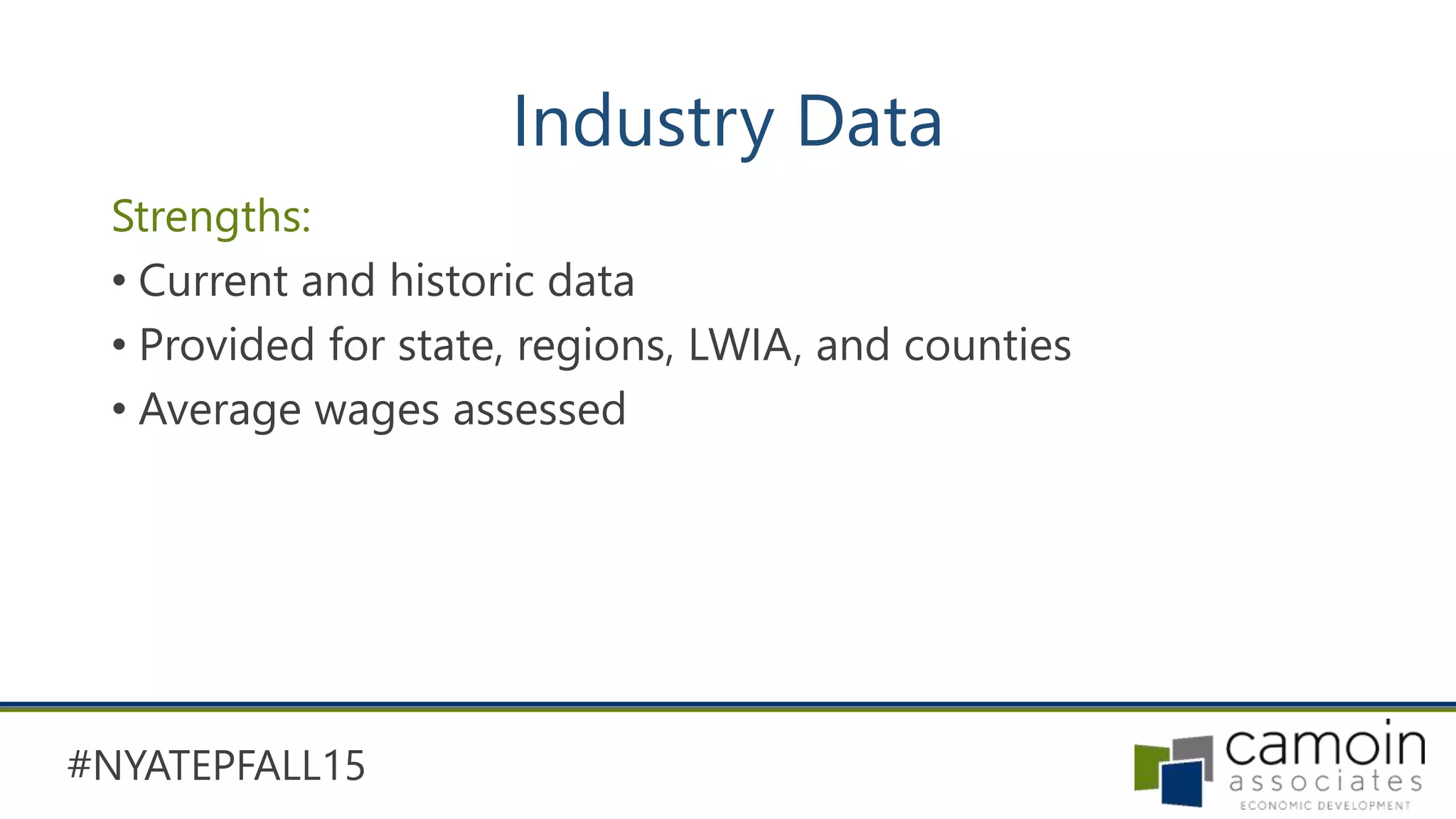#NYATEPFALL15
Industry Data
Strengths:
• Current and historic data
• Provided for state, regions, LWIA, and counties
• Average wages assessed
 