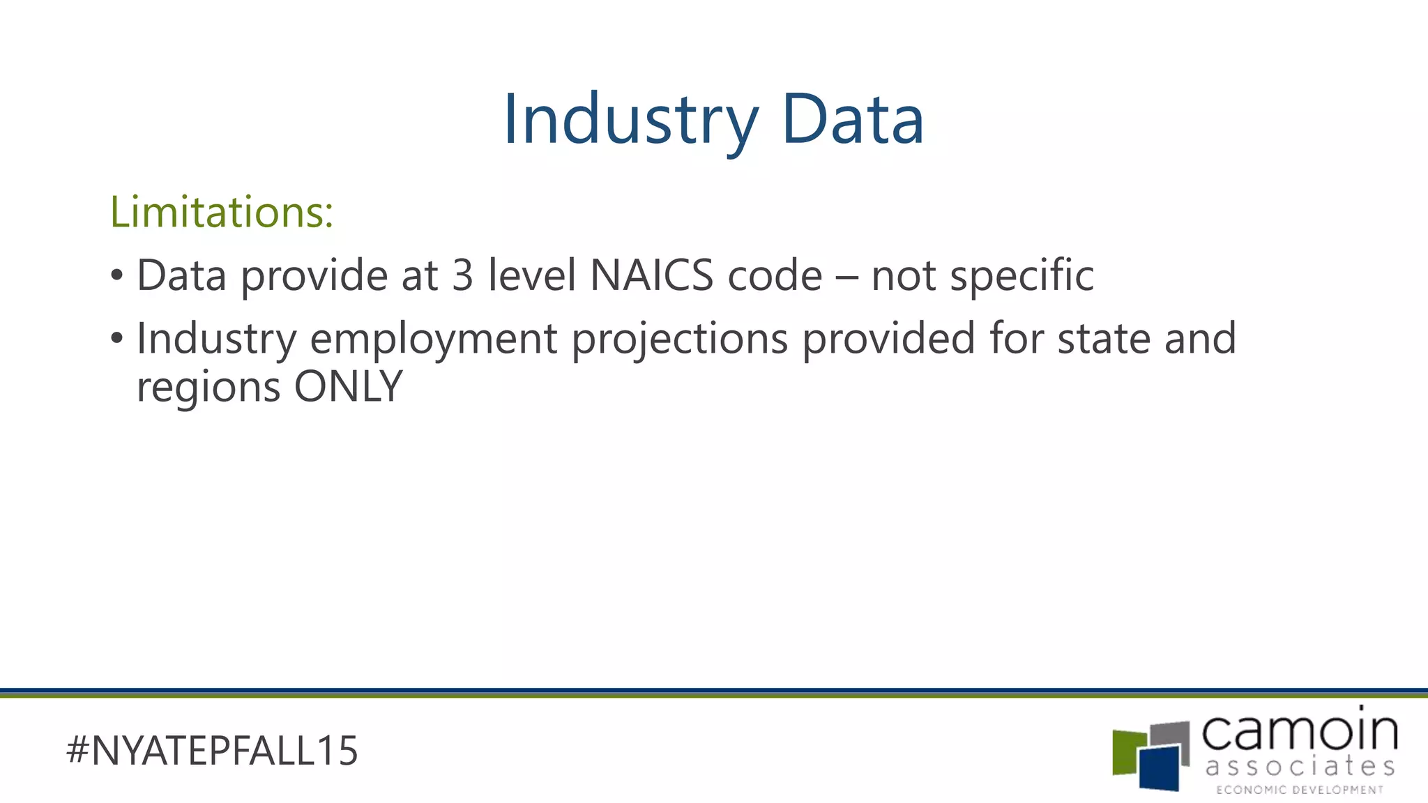 #NYATEPFALL15
Industry Data
Limitations:
• Data provide at 3 level NAICS code – not specific
• Industry employment projections provided for state and
regions ONLY
 