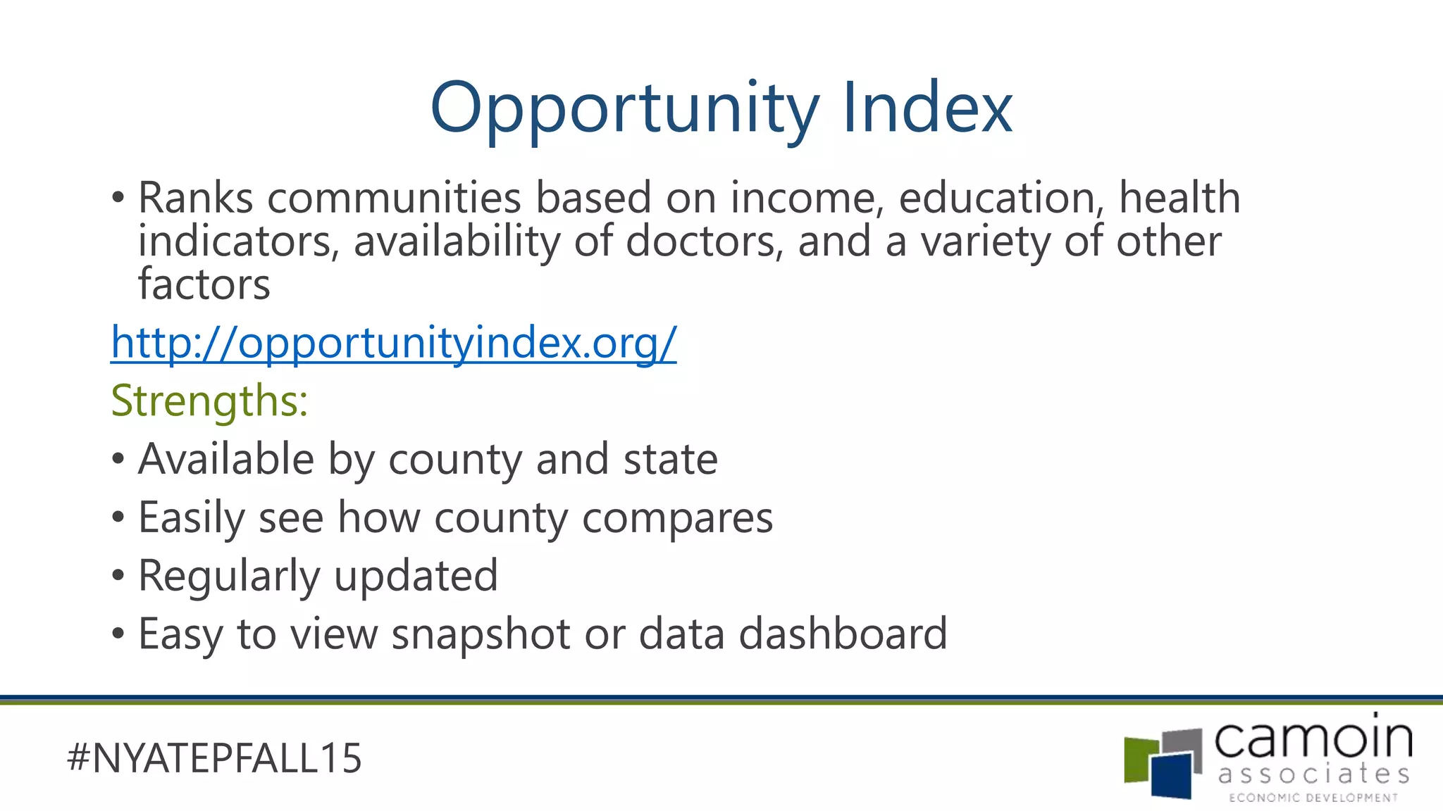 #NYATEPFALL15
Opportunity Index
• Ranks communities based on income, education, health
indicators, availability of doctors, and a variety of other
factors
http://opportunityindex.org/
Strengths:
• Available by county and state
• Easily see how county compares
• Regularly updated
• Easy to view snapshot or data dashboard
 