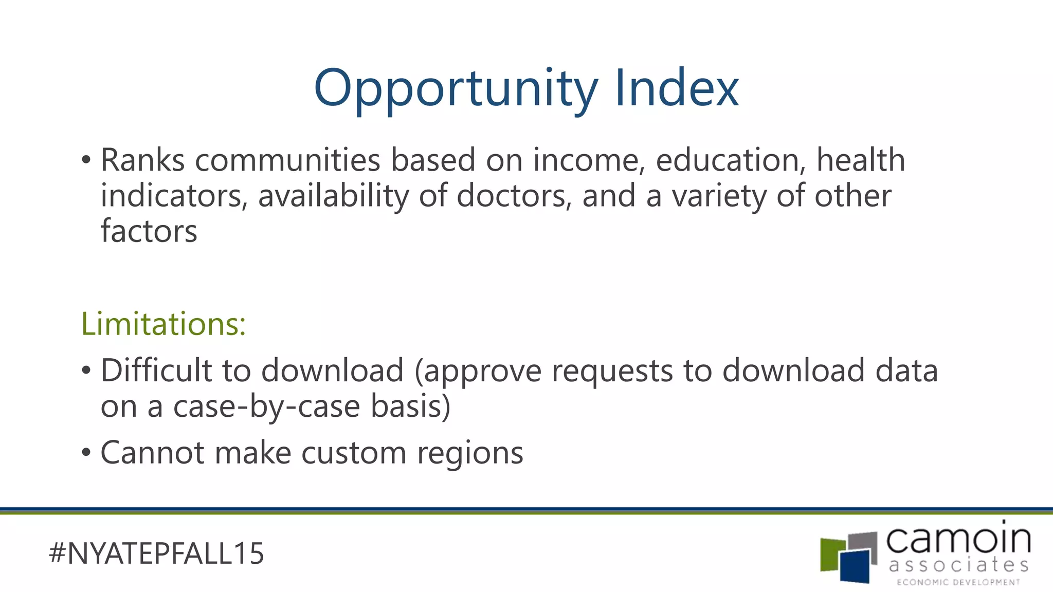 #NYATEPFALL15
Opportunity Index
• Ranks communities based on income, education, health
indicators, availability of doctors, and a variety of other
factors
Limitations:
• Difficult to download (approve requests to download data
on a case-by-case basis)
• Cannot make custom regions
 