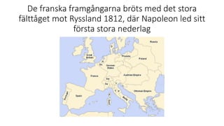 De franska framgångarna bröts med det stora
fälttåget mot Ryssland 1812, där Napoleon led sitt
första stora nederlag
 