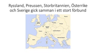 Ryssland, Preussen, Storbritannien, Österrike
och Sverige gick samman i ett stort förbund
 