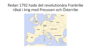Redan 1792 hade det revolutionära Frankrike
råkat i krig med Preussen och Österrike
 