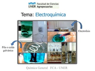 Química General FCA - UNER
Tema: Electroquímica
Electrolisis
Pila o celda
galvánica
 