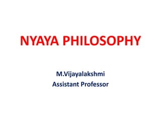 NYAYA PHILOSOPHY
M.Vijayalakshmi
Assistant Professor
 