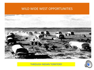 WILD WIDE WEST OPPORTUNITIES
THROUGH INDIAN TERRITORY
 