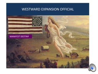 WESTWARD EXPANSION OFFICIAL
MANIFEST DESTINY
 