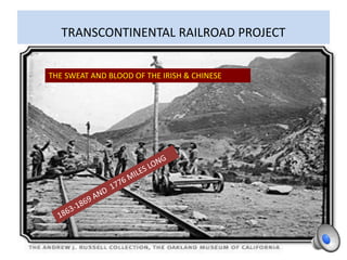 TRANSCONTINENTAL RAILROAD PROJECT
THE SWEAT AND BLOOD OF THE IRISH & CHINESE
 