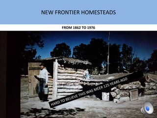 NEW FRONTIER HOMESTEADS
FROM 1862 TO 1976
 