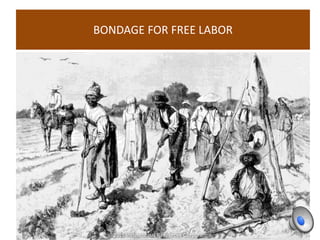 BONDAGE FOR FREE LABOR
 