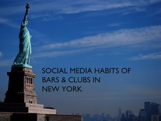 SOCIAL MEDIA HABITS OF
BARS & CLUBS IN
NEW YORK
 