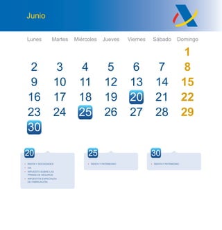 Lunes Martes Miércoles Jueves Viernes Sábado Domingo
Junio
2
9
23
3
10
24
4
11
18
5
12
19
6
13
20
1
7 8
14 15
21
28
22
2925 26 27
27 28
16 17
30
20
• RENTA Y SOCIEDADES
• IVA
• IMPUESTO SOBRE LAS
PRIMAS DE SEGUROS
• IMPUESTOS ESPECIALES
DE FABRICACIÓN
25
• RENTA Y PATRIMONIO
30
• RENTA Y PATRIMONIO
 