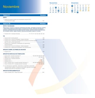 RENTA
• Ingreso del segundo plazo de la declaración anual de 2013.
Si se fraccionó el pago 102
• Octubre 2014. Grandes empresas 111,115,117,123,124,126,128, 230
IVA
• Octubre 2014. Autoliquidación 303
• Octubre 2014. Grupo de entidades, modelo individual 322
• Octubre 2014. Declaración de operaciones incluidas en los libros registro
del IVA e IGIC y otras operaciones 340
• Octubre 2014. Declaración recapitulativa de operaciones
intracomunitarias 349
• Octubre 2014. Grupo de entidades, modelo agregado 353
• Octubre 2014. Operaciones asimiladas a las importaciones 380
IMPUESTO SOBRE LAS PRIMAS DE SEGUROS
• Octubre 2014 430
IMPUESTOS ESPECIALES DE FABRICACIÓN
• Agosto 2014. Grandes empresas (*) 553,554,555,556,557,558
• Agosto 2014. Grandes empresas 561,562,563
• Octubre 2014. Grandes empresas 560
• Octubre 2014 566,581
• Octubre 2014 (*) 570,580
• Tercer trimestre 2014. Excepto grandes empresas (*) 553,554,555,556,557,558
• Tercer trimestre 2014. Excepto grandes empresas 561,562,563
(*) Los destinatarios registrados, destinatarios registrados ocasionales,
representantes ﬁscales y receptores autorizados (grandes empresas),
utilizarán para todos los impuestos el modelo 510
IMPUESTOS MEDIOAMBIENTALES
• Tercer trimestre 2014. Pago fraccionado 583
Hasta el 5 Modelos
Hasta el 20 Modelos
RENTA Y SOCIEDADES
Retenciones e ingresos a cuenta de rendimientos del trabajo, actividades económicas, premios
y determinadas ganancias patrimoniales e imputaciones de renta, ganancias derivadas de
acciones y participaciones de las instituciones de inversión colectiva, rentas de arrendamiento
de inmuebles urbanos, capital mobiliario, personas autorizadas y saldos en cuentas.
Noviembre
Noviembre
3
10
24
Lunes
4
11
25
Martes
5
12
19
Miércoles
6
13
20
Jueves
7
14
21
Viernes
1 2
8 9
15 16
22
29
23
Sábado
30
Domingo
26 27 28
17 18
1
Diciembre
8
15
29
Lunes
2
9
16
30
Martes
10
17
24
Miércoles
43
11
18
25
Jueves
5
12
19
26
Viernes
6 7
13 14
20 21
27 28
Sábado Domingo
31
2322
 