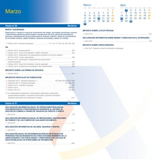 • Febrero 2014. Grandes empresas 111,115,117,123,124,126,128, 230
IVA
• Febrero 2014. Autoliquidación 303
• Febrero 2014. Grupo de entidades, modelo individual 322
• Febrero 2014. Declaración de operaciones incluidas en los libros registro
del IVA e IGIC y otras operaciones 340
• Febrero 2014. Declaración recapitulativa de operaciones
intracomunitarias 349
• Febrero 2014. Grupo de entidades, modelo agregado 353
• Febrero 2014. Operaciones asimiladas a las importaciones 380
IMPUESTO SOBRE LAS PRIMAS DE SEGUROS
• Febrero 2014 430
IMPUESTOS ESPECIALES DE FABRICACIÓN
• Diciembre 2013. Grandes empresas (*) 553,554,555,556,557,558
• Diciembre 2013. Grandes empresas 561,562,563
• Febrero 2014. Grandes empresas 560
• Febrero 2014 566,581
• Febrero 2014 (*) 570,580
(*) Los destinatarios registrados, destinatarios registrados ocasionales,
representantes ﬁscales y receptores autorizados (grandes empresas),
utilizarán para todos los impuestos el modelo 510
• Año 2013 170
DECLARACIÓN INFORMATIVA ANUAL DE IMPOSICIONES, DISPOSICIONES
DE FONDOS Y DE LOS COBROS DE CUALQUIER DOCUMENTO
• Año 2013 171
DECLARACIÓN INFORMATIVA DE VALORES, SEGUROS Y RENTAS
• Año 2013 189
DECLARACIÓN ANUAL DE DETERMINADAS RENTAS OBTENIDAS POR
PERSONAS FÍSICAS RESIDENTES EN OTROS ESTADOS MIEMBROS DE LA
UNIÓN EUROPEA Y EN OTROS PAÍSES Y TERRITORIOS CON LOS QUE SE
HAYA ESTABLECIDO UN INTERCAMBIO DE INFORMACIÓN
• Año 2013 299
Hasta el 20 Modelos
Hasta el 31 Modelos
RENTA Y SOCIEDADES
Retenciones e ingresos a cuenta de rendimientos del trabajo, actividades económicas, premios
y determinadas ganancias patrimoniales e imputaciones de renta, ganancias derivadas de
acciones y participaciones de las instituciones de inversión colectiva, rentas de arrendamiento
de inmuebles urbanos, capital mobiliario, personas autorizadas y saldos en cuentas.
DECLARACIÓN INFORMATIVA ANUAL DE OPERACIONES REALIZADAS
POR EMPRESARIOS O PROFESIONALES ADHERIDOS AL SISTEMA DE
GESTIÓN DE COBROS A TRAVÉS DE TARJETAS DE CRÉDITO O DÉBITO
IMPUESTO SOBRE LA ELECTRICIDAD
• Año 2013 513
DECLARACIÓN INFORMATIVA SOBRE BIENES Y DERECHOS EN EL EXTRANJERO
• Año 2013 720
IMPUESTO SOBRE HIDROCARBUROS
• Año 2013. Relación anual de kilómetros realizados
Marzo
Abril
7
14
28
Lunes
1
8
15
29
Martes
9
16
23
Miércoles
32
10
17
24
Jueves
4
11
18
25
Viernes
5 6
12 13
19 20
26 27
Sábado Domingo
30
27 28
2221
Marzo
31
3
10
24
Lunes
4
11
25
Martes
5
12
19
Miércoles
6
13
20
Jueves
7
14
21
Viernes
1 2
8 9
15 16
22
29
23
Sábado
30
Domingo
26 27
27
28
28
17 18
 