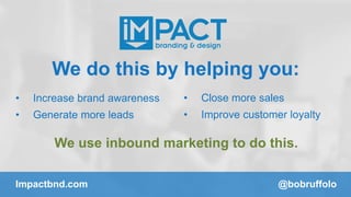 We do this by helping you: 
• Increase brand awareness 
• Generate more leads 
• Close more sales 
• Improve customer loya...