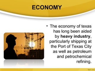 ECONOMY


   • The economy of texas
        has long been aided
         by heavy industry,
     particularly shipping at
...