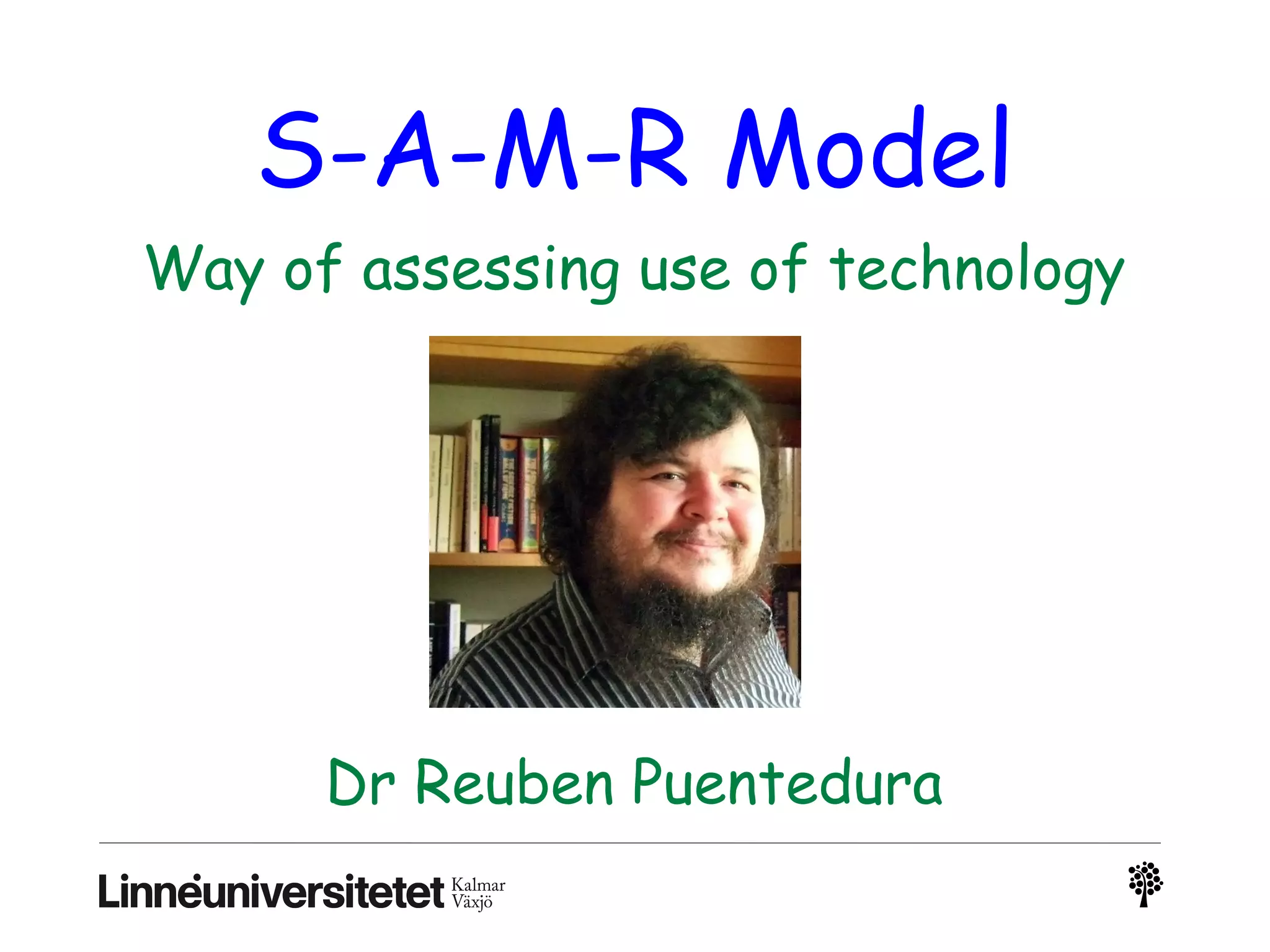 S-A-M-R Model
Way of assessing use of technology
Dr Reuben Puentedura
 