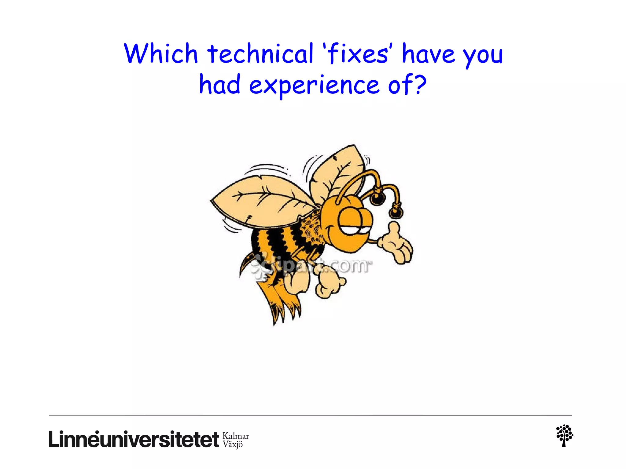 Which technical ‘fixes’ have you
had experience of?
 