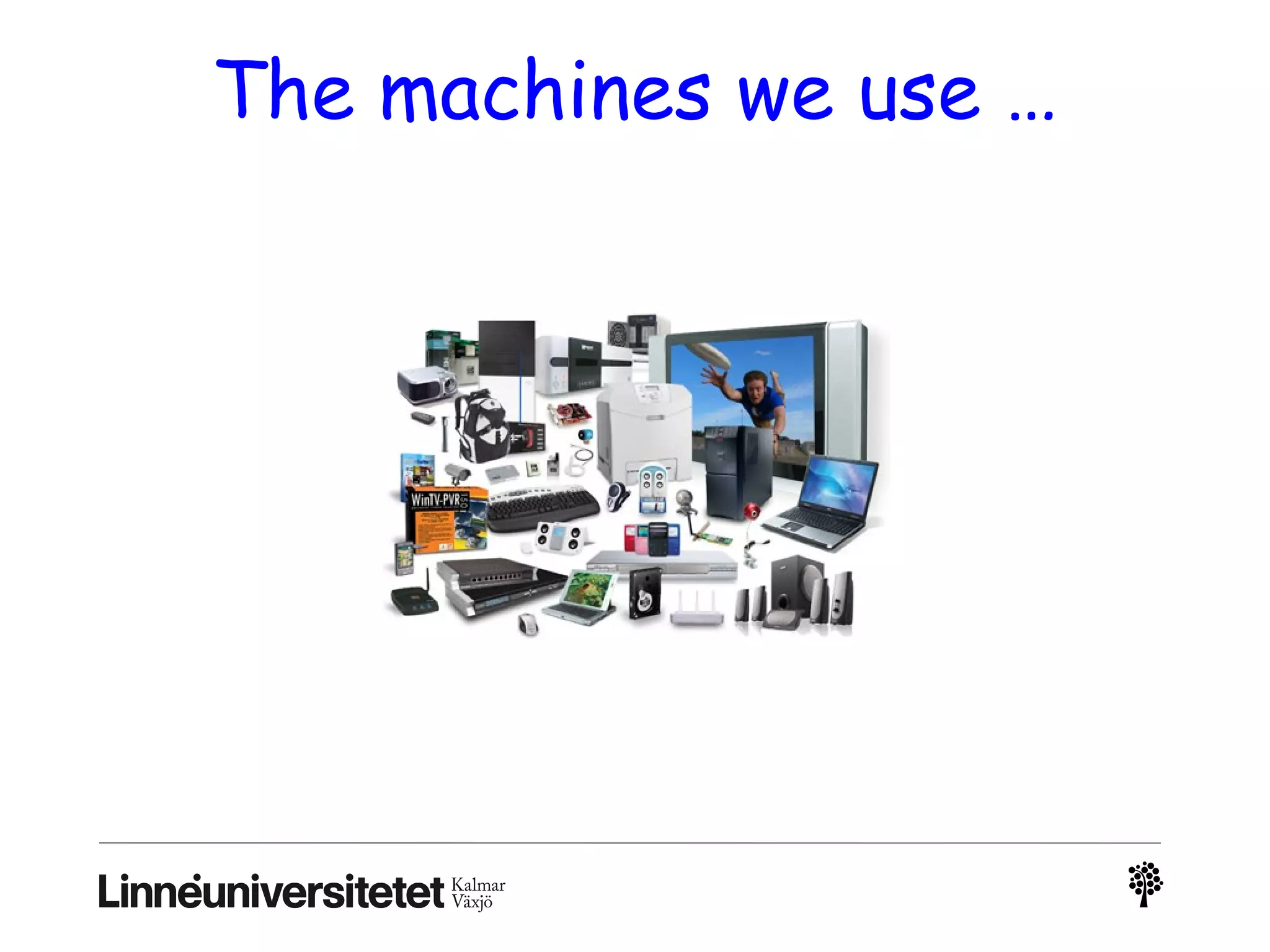 The machines we use …
 