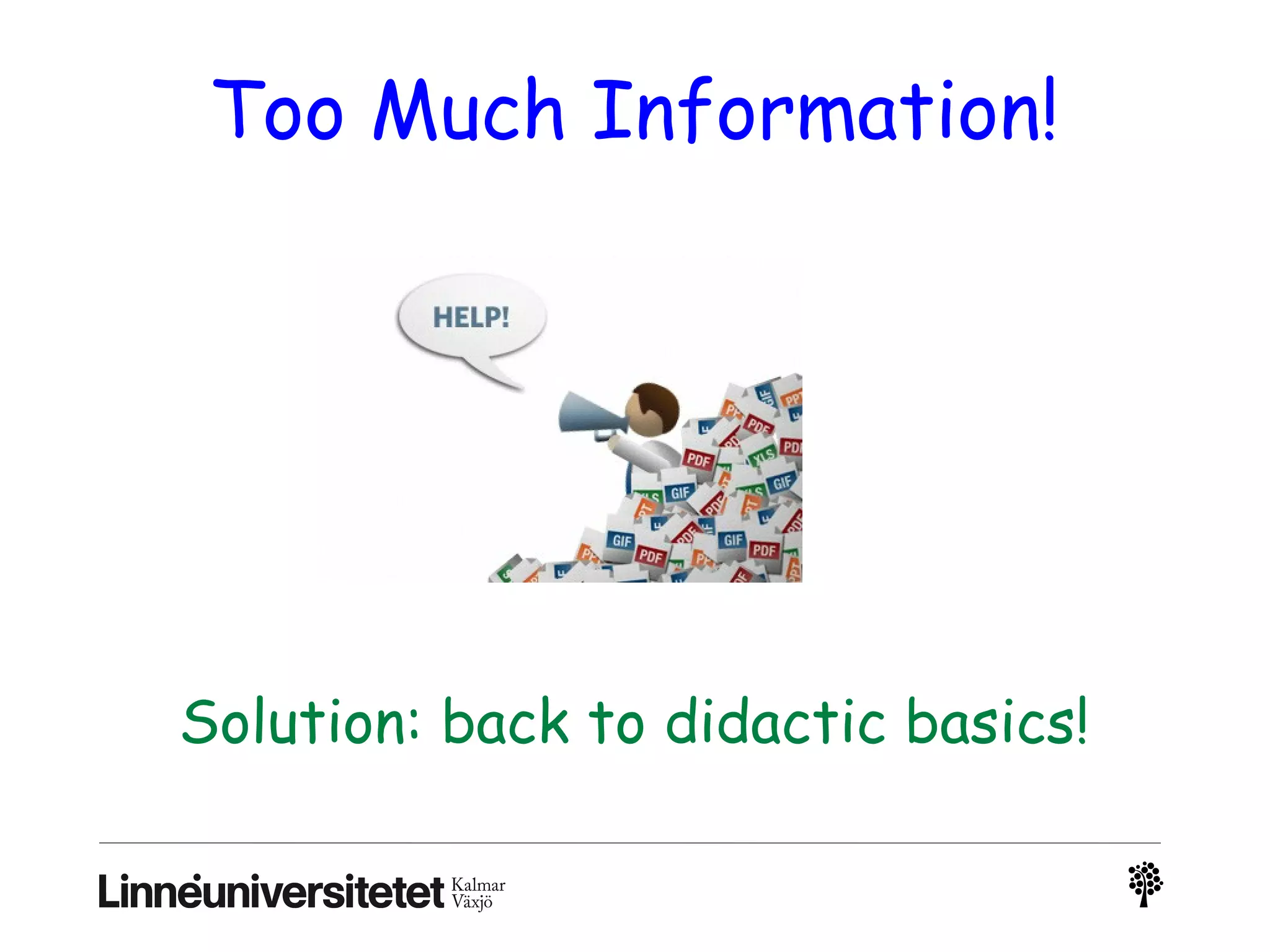 Too Much Information!
Solution: back to didactic basics!
 