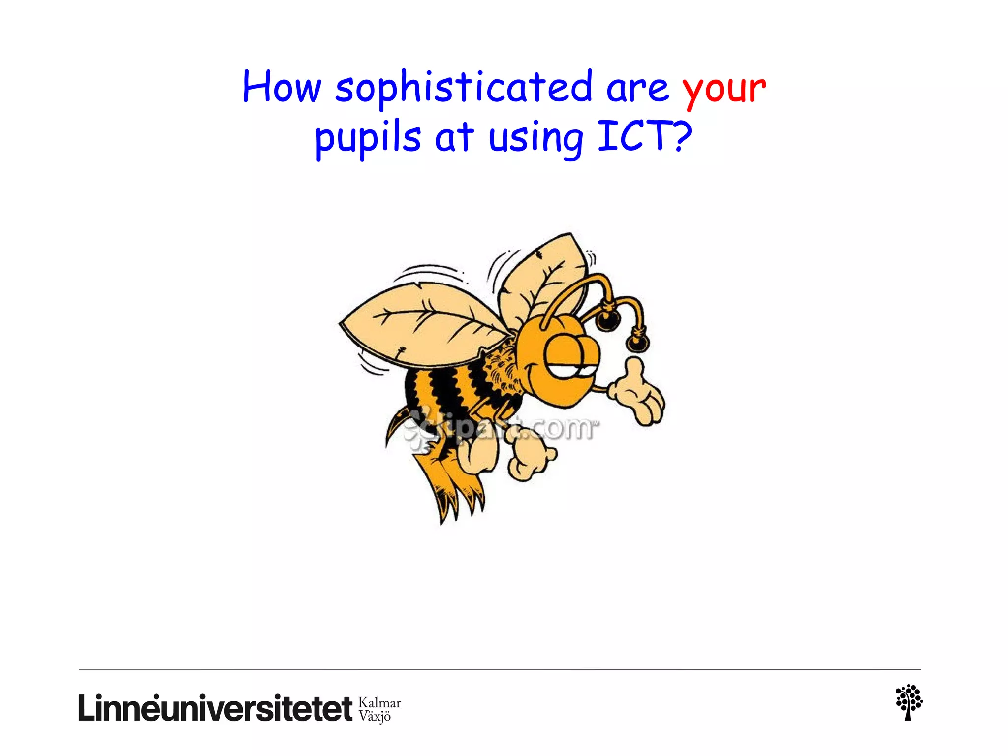 How sophisticated are your
pupils at using ICT?
 