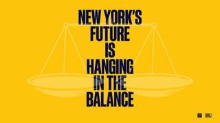 NEW YORK’S FUTURE IS HANGING IN THE BALANCE
NEWYORK'S
FUTURE
IS
HANGING
INTHE
BALANCE
 