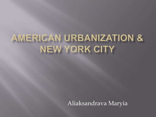 American Urbanization & New York City AliaksandravaMaryia 