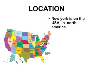 LOCATION
    ●   New york is on the
        USA, in north
        america.
 
