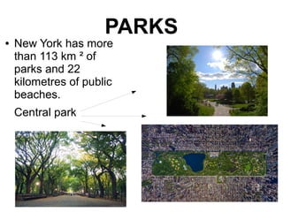 PARKS
●   New York has more
    than 113 km ² of
    parks and 22
    kilometres of public
    beaches.
    Central park
 
