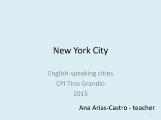 New York City
English-speaking cities
CPI Tino Grandío
2015
Ana Arias-Castro - teacher
1
 