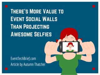 There’s More Value to
Event Social Walls
Than Projecting
Awesome Selfies
EventTechBrief.com
Article by Autumn Thatcher
 