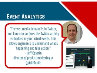 Event Analytics
"The vast media demand is in Twitter,
and Concerto surfaces the Twitter activity
embedded in your actual e...