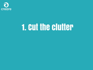 1. Cut the clutter
 