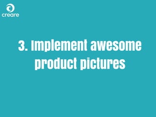 3. Implement awesome
product pictures
 