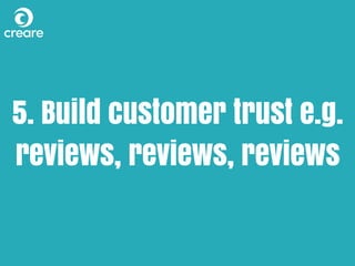 5. Build customer trust e.g.
reviews, reviews, reviews
 