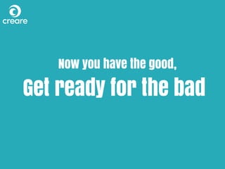 Now you have the good,
Get ready for the bad
 