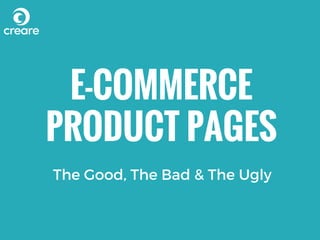 E-COMMERCE
PRODUCT PAGES
The Good, The Bad & The Ugly
 