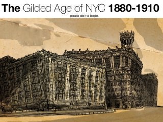 The Gilded Age of NYC 1880-1910please click to begin.
 