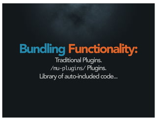 Bundling Functionality:
          Traditional Plugins.
        /mu-plugins/ Plugins.
   Library of auto-included code...
 
