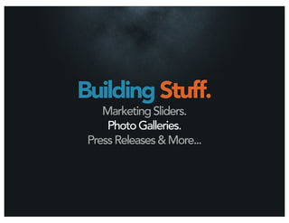 Building Stuff.
    Marketing Sliders.
     Photo Galleries.
 Press Releases & More...
 