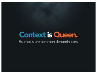 Context is Queen.
Examples are common denominators.
 