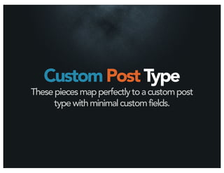 Custom Post Type
These pieces map perfectly to a custom post
      type with minimal custom fields.
 